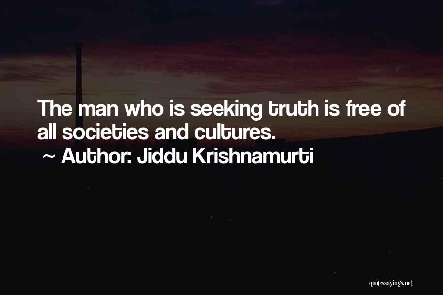 Jiddu Krishnamurti Quotes: The Man Who Is Seeking Truth Is Free Of All Societies And Cultures.