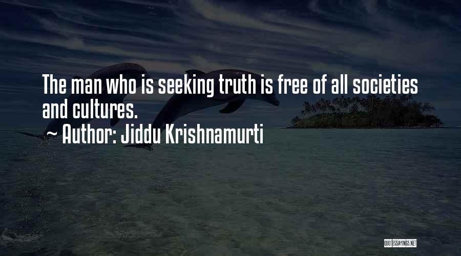 Jiddu Krishnamurti Quotes: The Man Who Is Seeking Truth Is Free Of All Societies And Cultures.