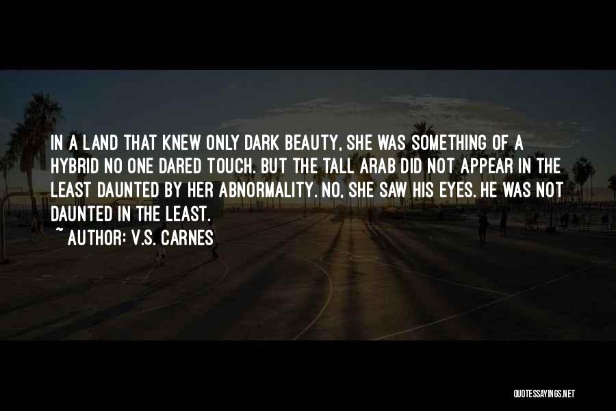 V.S. Carnes Quotes: In A Land That Knew Only Dark Beauty, She Was Something Of A Hybrid No One Dared Touch. But The