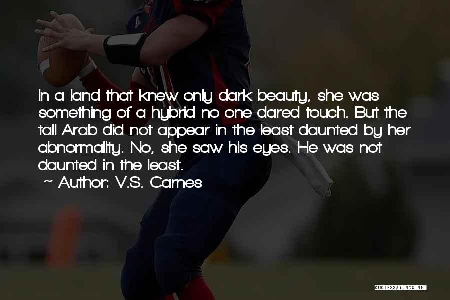 V.S. Carnes Quotes: In A Land That Knew Only Dark Beauty, She Was Something Of A Hybrid No One Dared Touch. But The