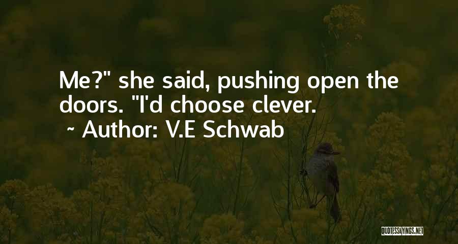 V.E Schwab Quotes: Me? She Said, Pushing Open The Doors. I'd Choose Clever.