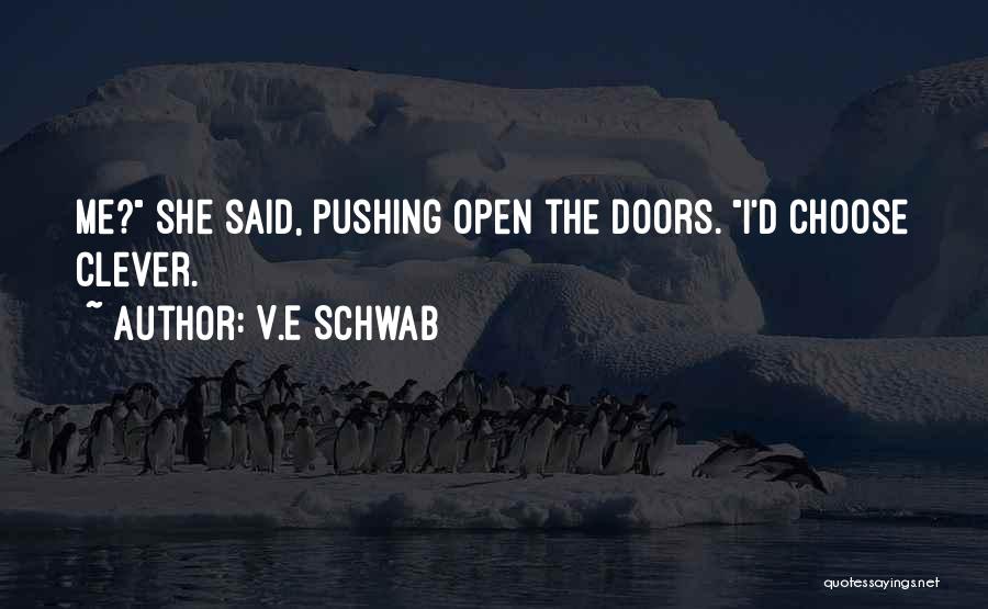 V.E Schwab Quotes: Me? She Said, Pushing Open The Doors. I'd Choose Clever.