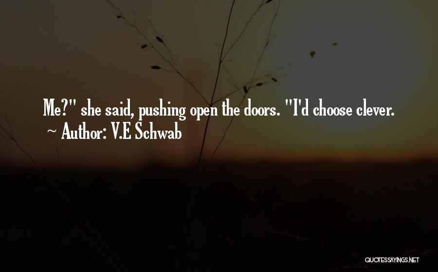 V.E Schwab Quotes: Me? She Said, Pushing Open The Doors. I'd Choose Clever.