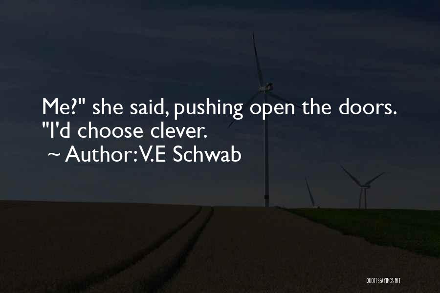 V.E Schwab Quotes: Me? She Said, Pushing Open The Doors. I'd Choose Clever.