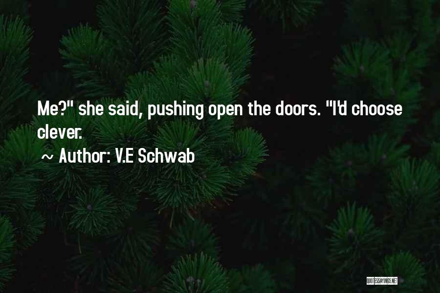 V.E Schwab Quotes: Me? She Said, Pushing Open The Doors. I'd Choose Clever.
