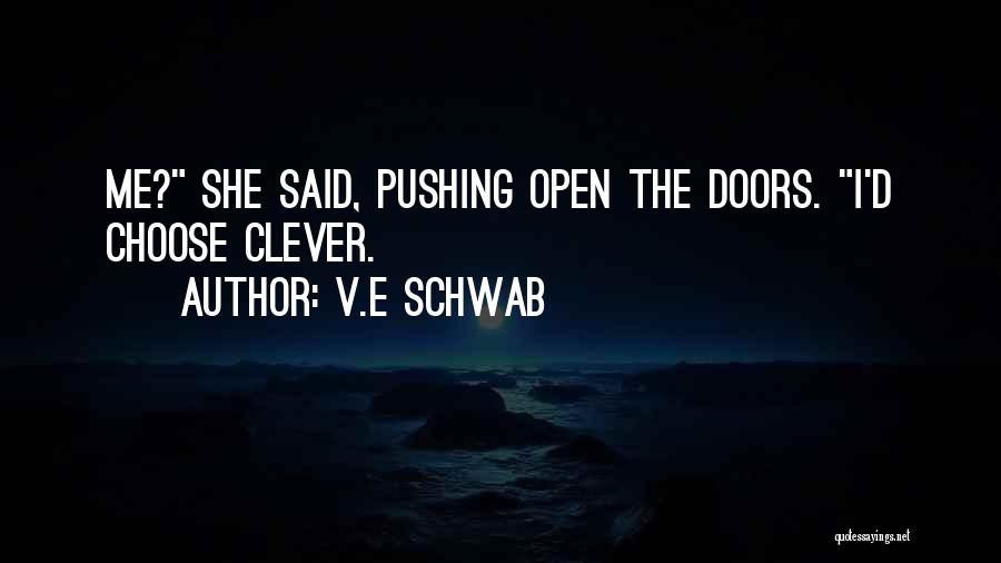 V.E Schwab Quotes: Me? She Said, Pushing Open The Doors. I'd Choose Clever.