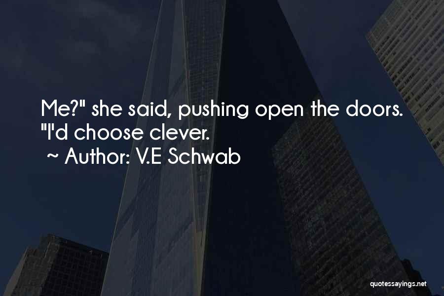 V.E Schwab Quotes: Me? She Said, Pushing Open The Doors. I'd Choose Clever.