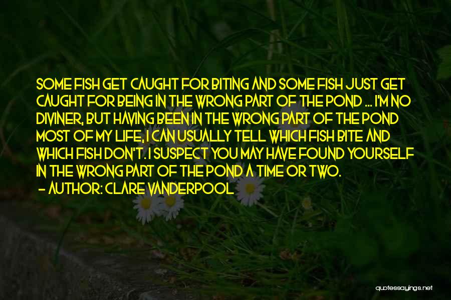 Clare Vanderpool Quotes: Some Fish Get Caught For Biting And Some Fish Just Get Caught For Being In The Wrong Part Of The