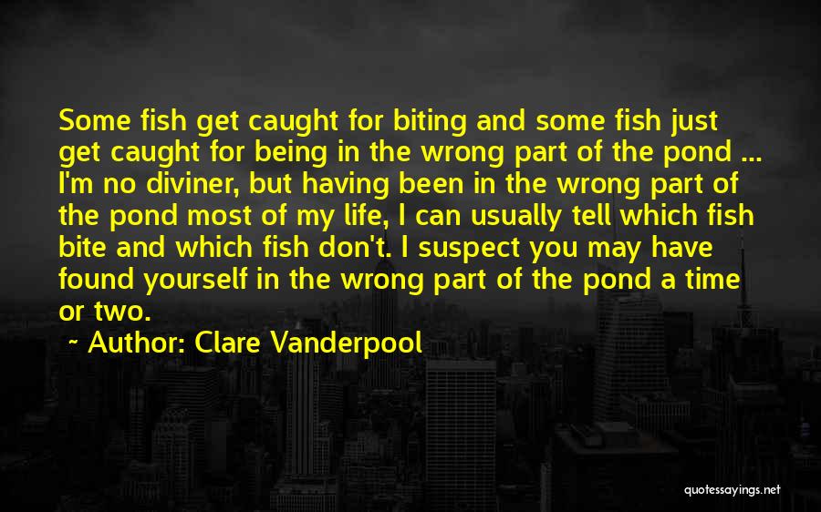 Clare Vanderpool Quotes: Some Fish Get Caught For Biting And Some Fish Just Get Caught For Being In The Wrong Part Of The