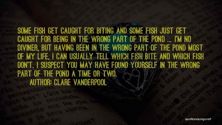 Clare Vanderpool Quotes: Some Fish Get Caught For Biting And Some Fish Just Get Caught For Being In The Wrong Part Of The