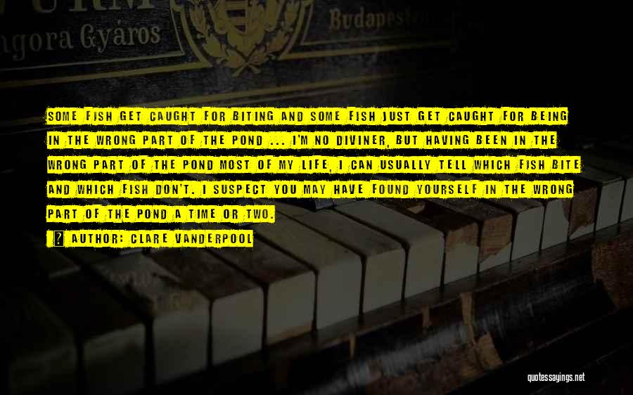 Clare Vanderpool Quotes: Some Fish Get Caught For Biting And Some Fish Just Get Caught For Being In The Wrong Part Of The