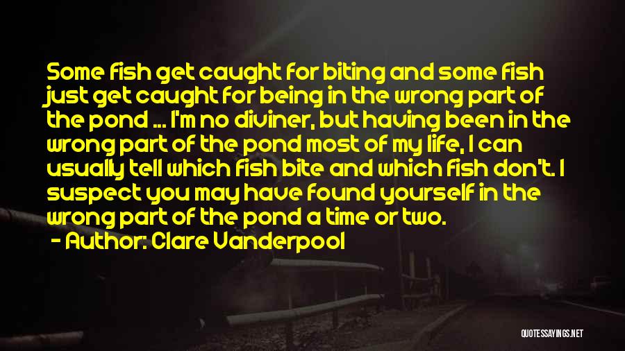 Clare Vanderpool Quotes: Some Fish Get Caught For Biting And Some Fish Just Get Caught For Being In The Wrong Part Of The