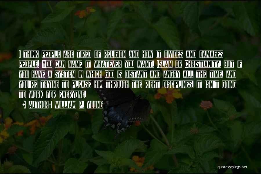 William P. Young Quotes: I Think People Are Tired Of Religion And How It Divides And Damages People. You Can Name It Whatever You