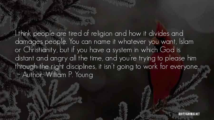 William P. Young Quotes: I Think People Are Tired Of Religion And How It Divides And Damages People. You Can Name It Whatever You