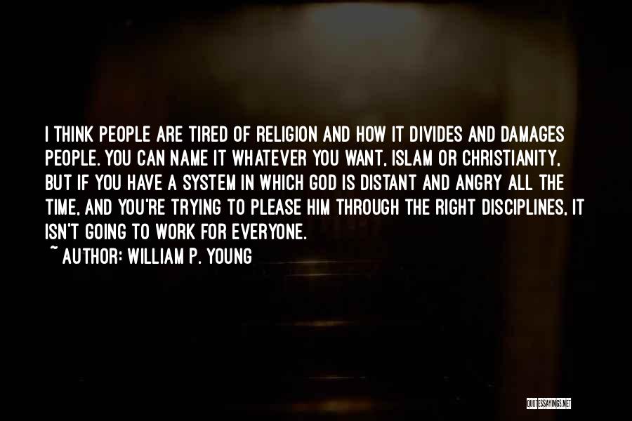 William P. Young Quotes: I Think People Are Tired Of Religion And How It Divides And Damages People. You Can Name It Whatever You