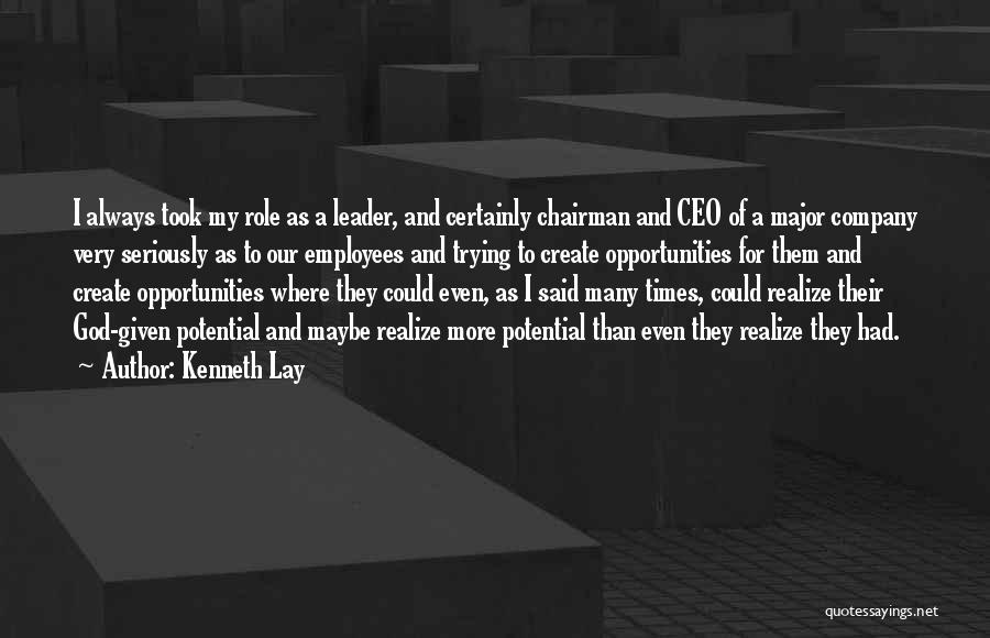 Kenneth Lay Quotes: I Always Took My Role As A Leader, And Certainly Chairman And Ceo Of A Major Company Very Seriously As