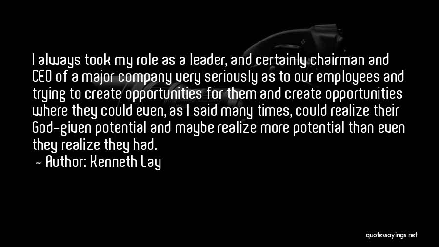 Kenneth Lay Quotes: I Always Took My Role As A Leader, And Certainly Chairman And Ceo Of A Major Company Very Seriously As