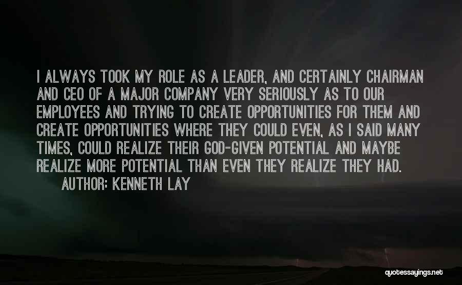 Kenneth Lay Quotes: I Always Took My Role As A Leader, And Certainly Chairman And Ceo Of A Major Company Very Seriously As