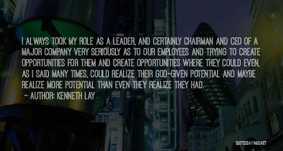 Kenneth Lay Quotes: I Always Took My Role As A Leader, And Certainly Chairman And Ceo Of A Major Company Very Seriously As