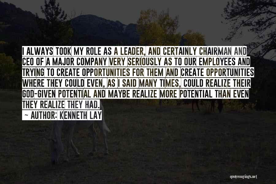 Kenneth Lay Quotes: I Always Took My Role As A Leader, And Certainly Chairman And Ceo Of A Major Company Very Seriously As