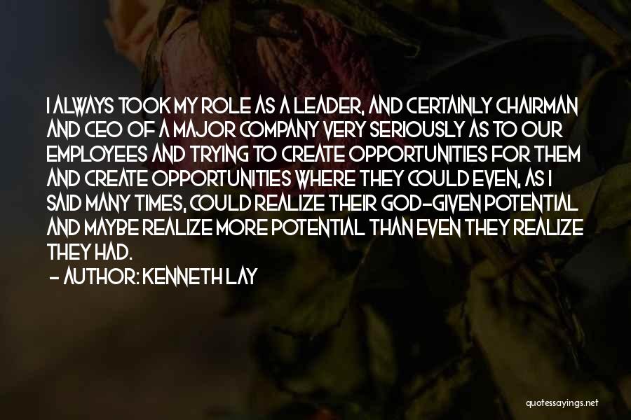 Kenneth Lay Quotes: I Always Took My Role As A Leader, And Certainly Chairman And Ceo Of A Major Company Very Seriously As