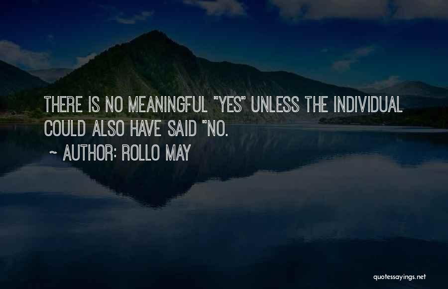 Rollo May Quotes: There Is No Meaningful Yes Unless The Individual Could Also Have Said No.