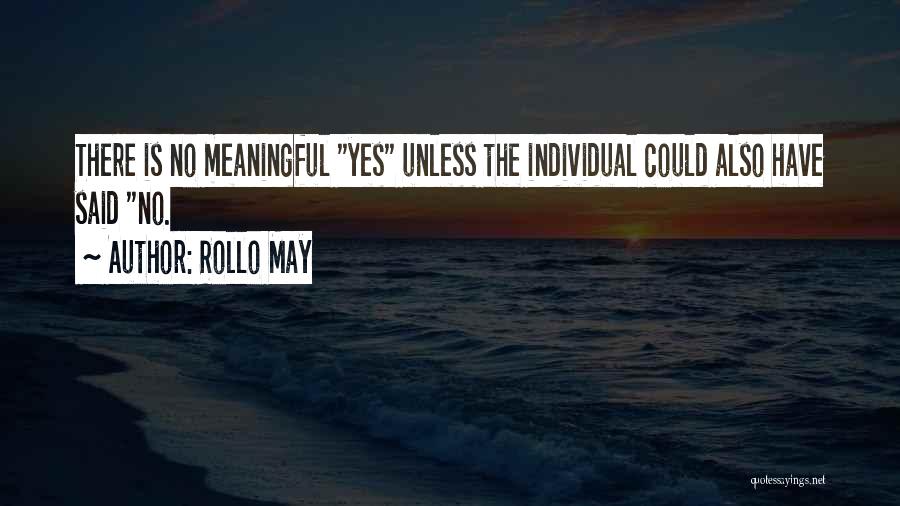 Rollo May Quotes: There Is No Meaningful Yes Unless The Individual Could Also Have Said No.