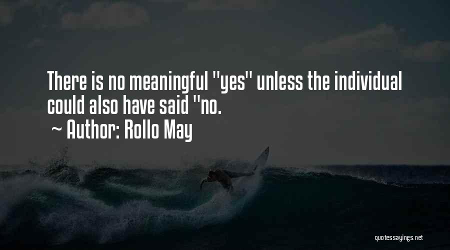 Rollo May Quotes: There Is No Meaningful Yes Unless The Individual Could Also Have Said No.