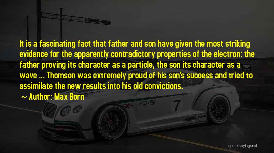 Max Born Quotes: It Is A Fascinating Fact That Father And Son Have Given The Most Striking Evidence For The Apparently Contradictory Properties