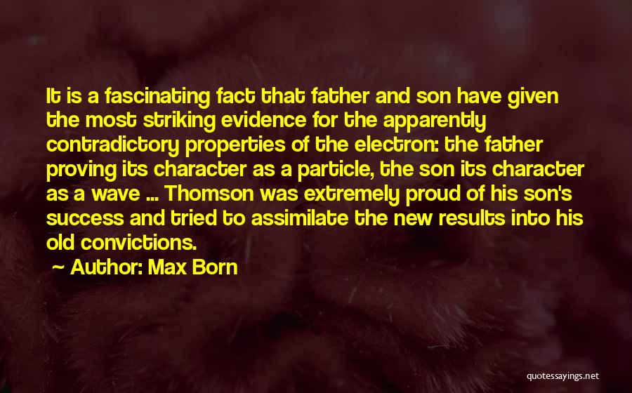 Max Born Quotes: It Is A Fascinating Fact That Father And Son Have Given The Most Striking Evidence For The Apparently Contradictory Properties