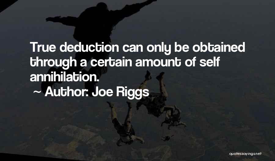 Joe Riggs Quotes: True Deduction Can Only Be Obtained Through A Certain Amount Of Self Annihilation.