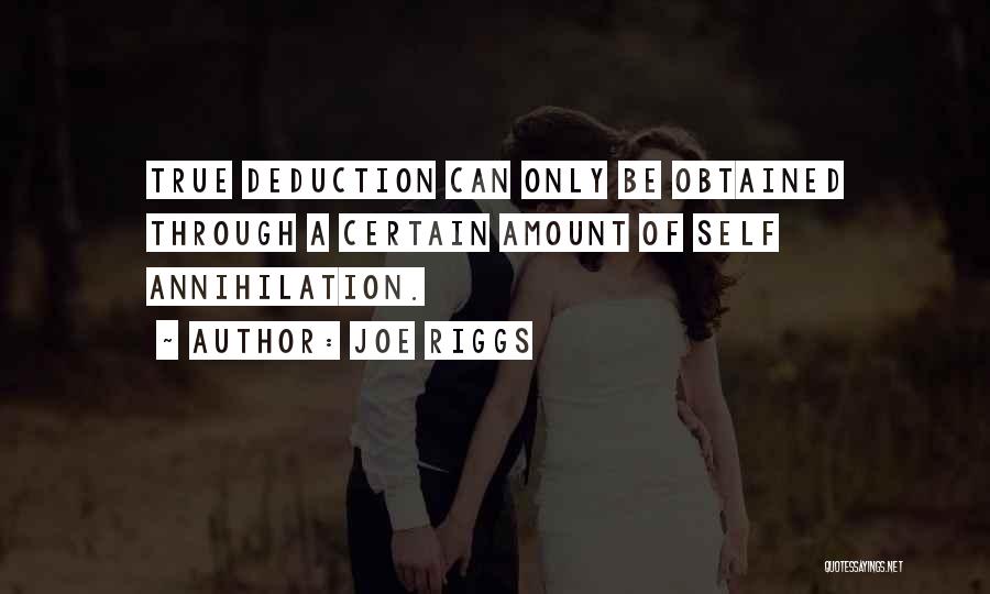 Joe Riggs Quotes: True Deduction Can Only Be Obtained Through A Certain Amount Of Self Annihilation.