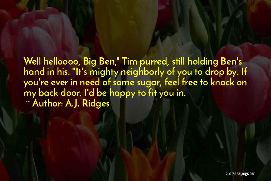 A.J. Ridges Quotes: Well Helloooo, Big Ben, Tim Purred, Still Holding Ben's Hand In His. It's Mighty Neighborly Of You To Drop By.