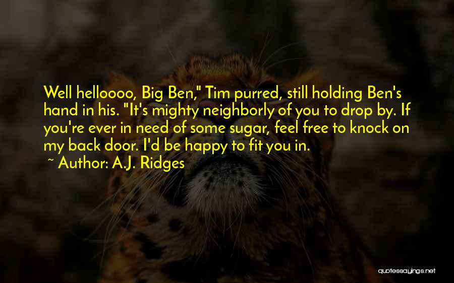 A.J. Ridges Quotes: Well Helloooo, Big Ben, Tim Purred, Still Holding Ben's Hand In His. It's Mighty Neighborly Of You To Drop By.