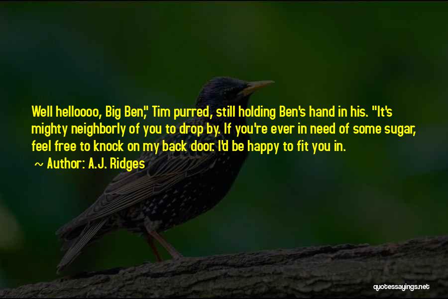 A.J. Ridges Quotes: Well Helloooo, Big Ben, Tim Purred, Still Holding Ben's Hand In His. It's Mighty Neighborly Of You To Drop By.