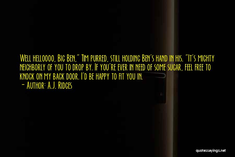 A.J. Ridges Quotes: Well Helloooo, Big Ben, Tim Purred, Still Holding Ben's Hand In His. It's Mighty Neighborly Of You To Drop By.