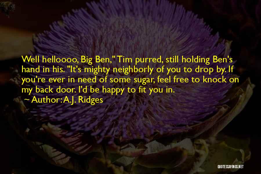 A.J. Ridges Quotes: Well Helloooo, Big Ben, Tim Purred, Still Holding Ben's Hand In His. It's Mighty Neighborly Of You To Drop By.