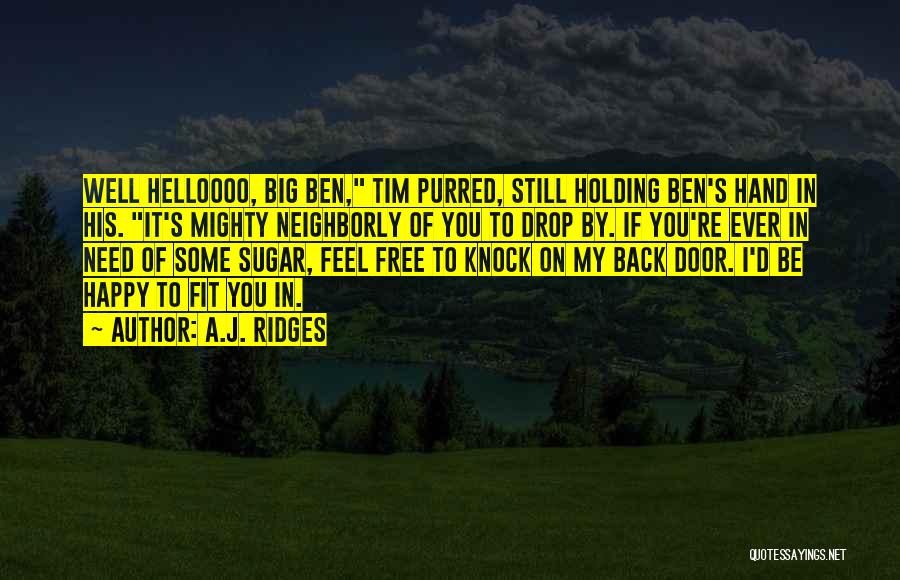 A.J. Ridges Quotes: Well Helloooo, Big Ben, Tim Purred, Still Holding Ben's Hand In His. It's Mighty Neighborly Of You To Drop By.