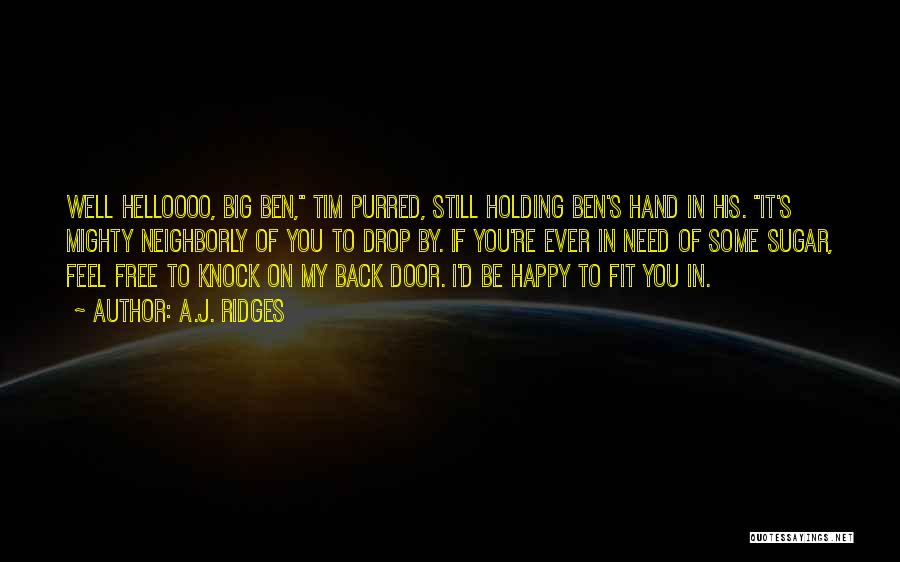 A.J. Ridges Quotes: Well Helloooo, Big Ben, Tim Purred, Still Holding Ben's Hand In His. It's Mighty Neighborly Of You To Drop By.