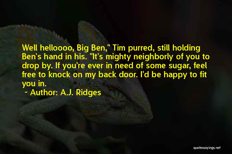 A.J. Ridges Quotes: Well Helloooo, Big Ben, Tim Purred, Still Holding Ben's Hand In His. It's Mighty Neighborly Of You To Drop By.