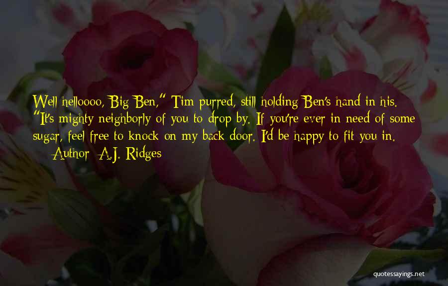 A.J. Ridges Quotes: Well Helloooo, Big Ben, Tim Purred, Still Holding Ben's Hand In His. It's Mighty Neighborly Of You To Drop By.