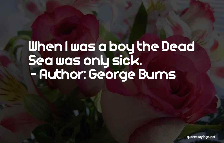George Burns Quotes: When I Was A Boy The Dead Sea Was Only Sick.