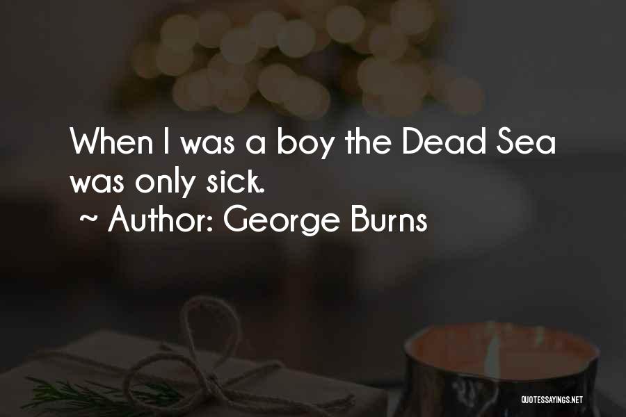 George Burns Quotes: When I Was A Boy The Dead Sea Was Only Sick.