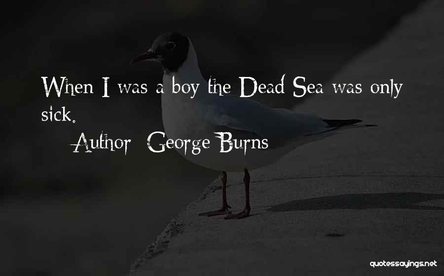 George Burns Quotes: When I Was A Boy The Dead Sea Was Only Sick.