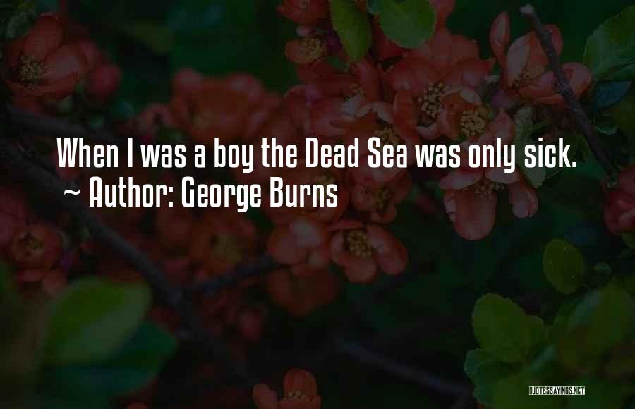 George Burns Quotes: When I Was A Boy The Dead Sea Was Only Sick.