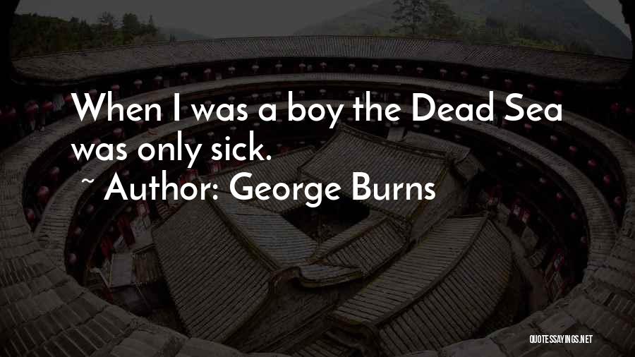 George Burns Quotes: When I Was A Boy The Dead Sea Was Only Sick.