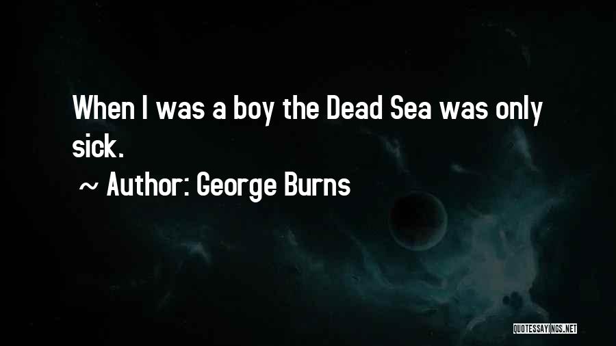 George Burns Quotes: When I Was A Boy The Dead Sea Was Only Sick.