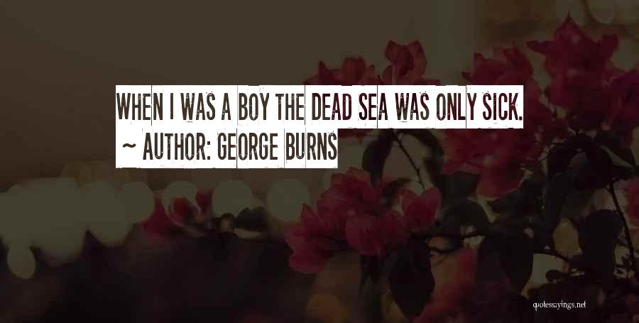 George Burns Quotes: When I Was A Boy The Dead Sea Was Only Sick.