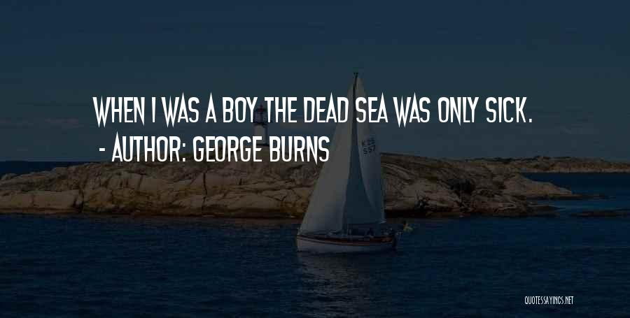 George Burns Quotes: When I Was A Boy The Dead Sea Was Only Sick.