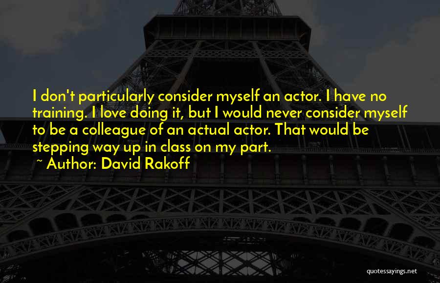 David Rakoff Quotes: I Don't Particularly Consider Myself An Actor. I Have No Training. I Love Doing It, But I Would Never Consider